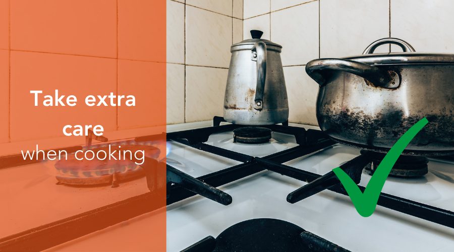 Take extra care when cooking