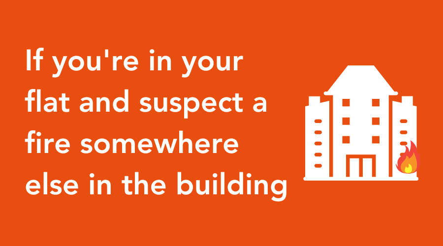 If you're in your flat and suspect a fire somewhere else in the building
